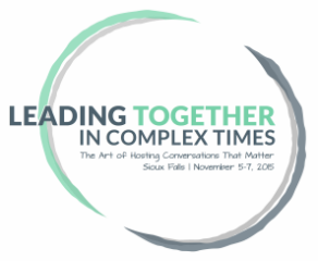 Leading Together in Complex Times: The Art of Hosting Conversations That Matter