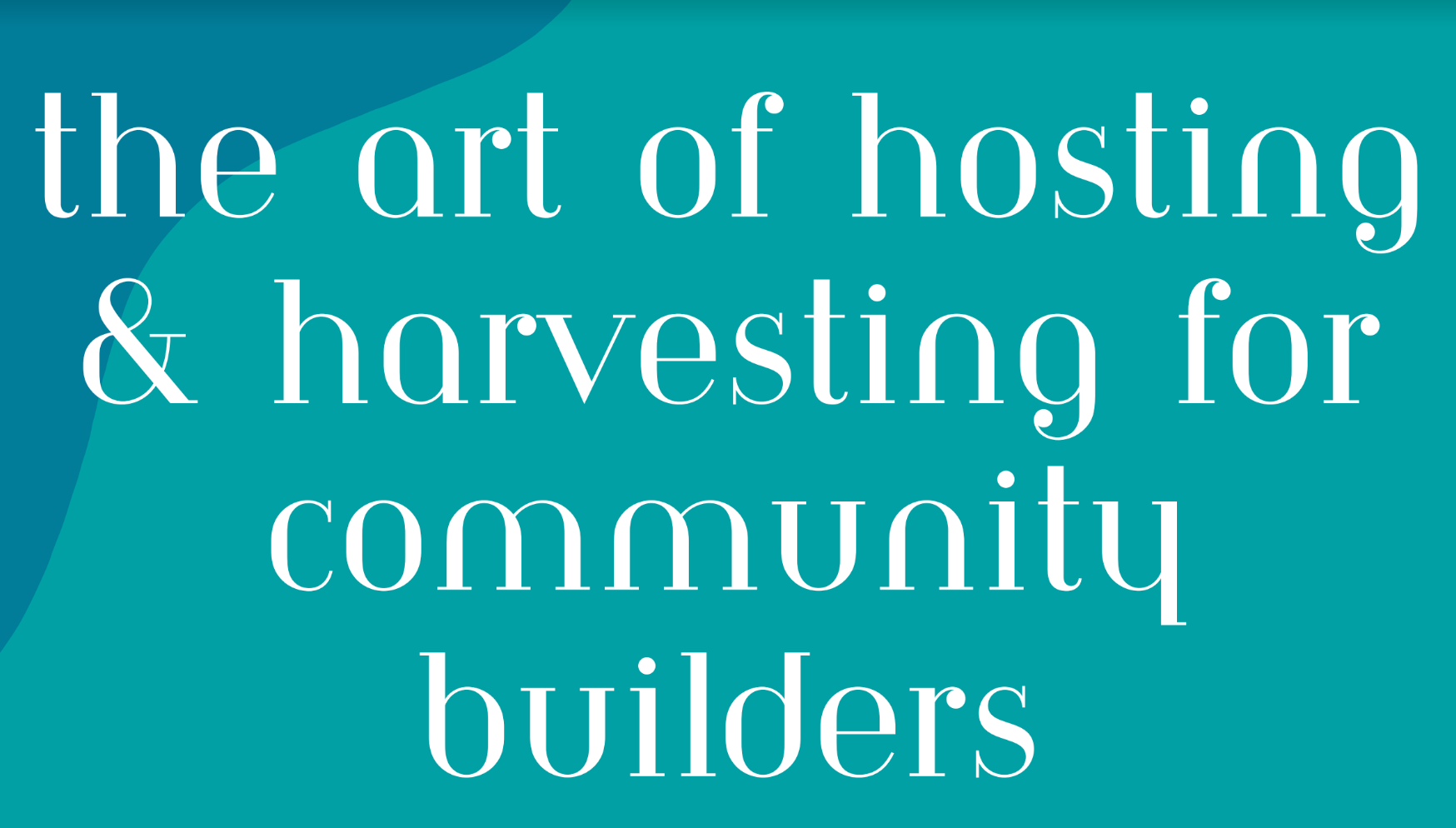 Art of Hosting and Harvesting for Community Builders